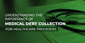Medical Collections Management - Understanding the importance of medical debt collection for healthcare providers