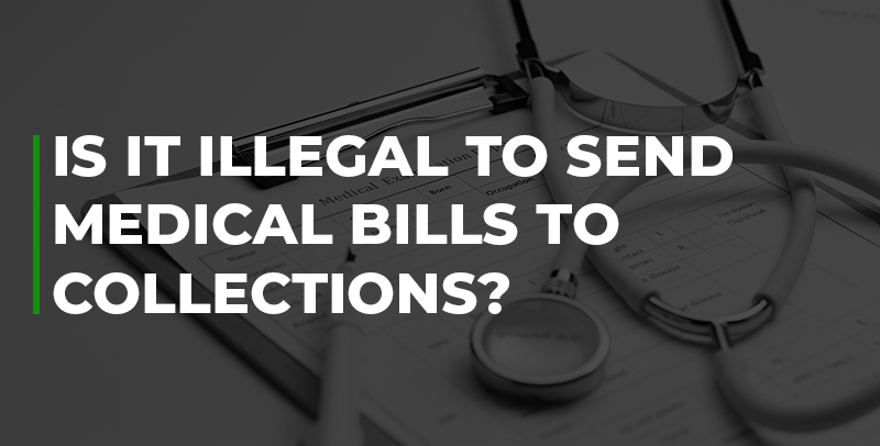 Is it illegal to send medical bills to collections?